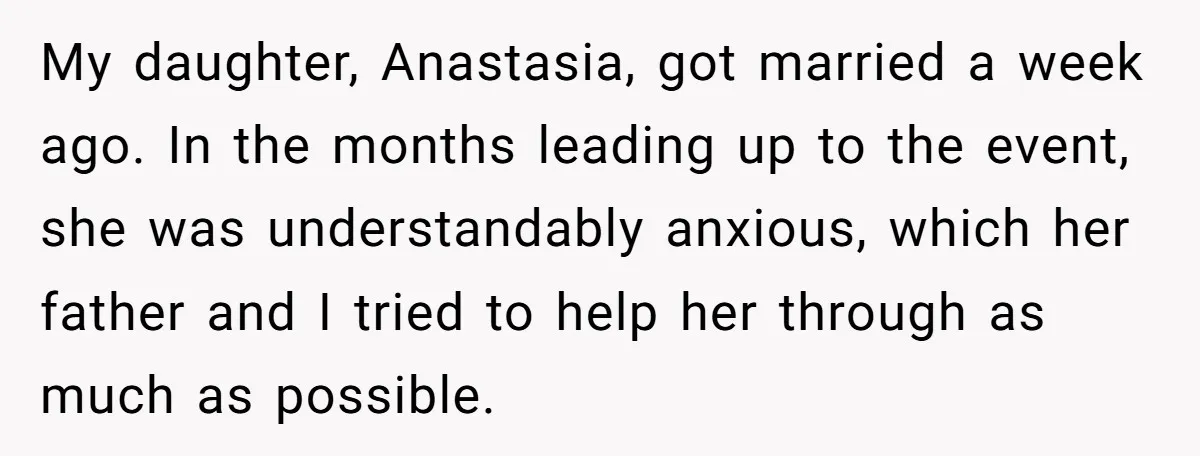 My daughter, Anastasia, got married a week ago. In the months leading up to the event, she was understandably anxious, which her father and I tried to help her through...