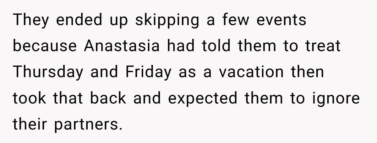 They ended up skipping a few events because Anastasia had told them to treat Thursday and Friday as a vacation then took that back and expected them to ignore their...