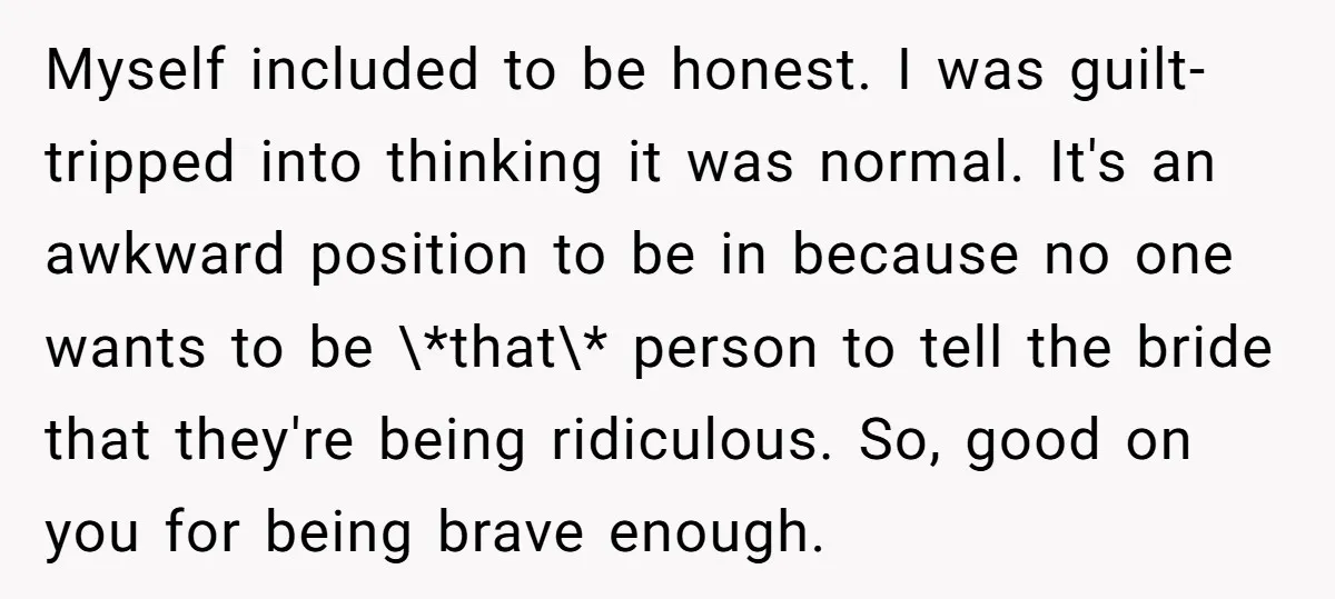 Myself included to be honest. I was guilt-tripped into thinking it was normal. It's an awkward position to be in because no one wants to be \*that\* person to tell...