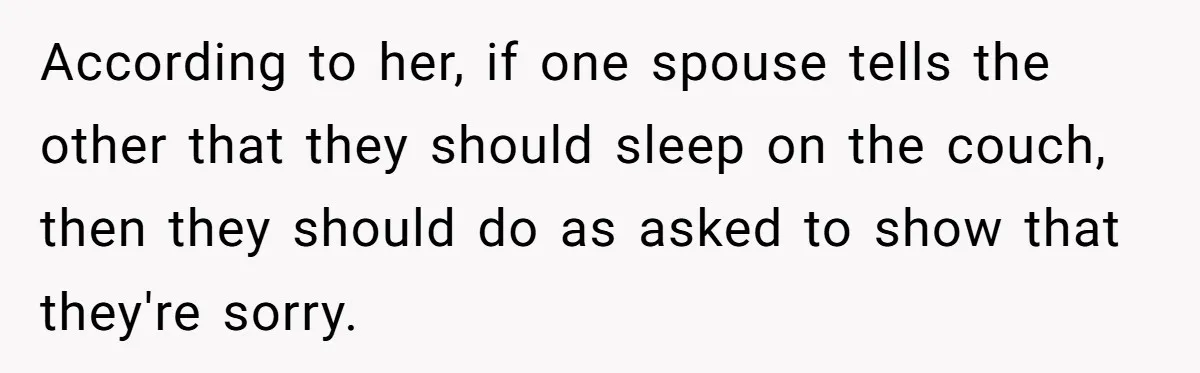According to her, if one spouse tells the other that they should sleep on the couch, then they should do as asked to show that they're sorry.