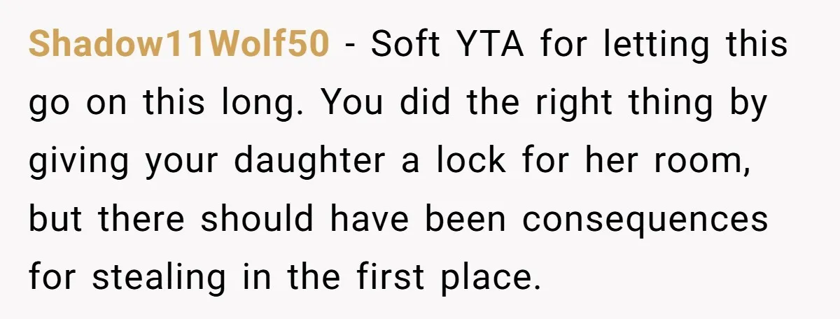 Shadow11Wolf50 − Soft YTA for letting this go on this long. You did the right thing by giving your daughter a lock for her room, but there should have been...