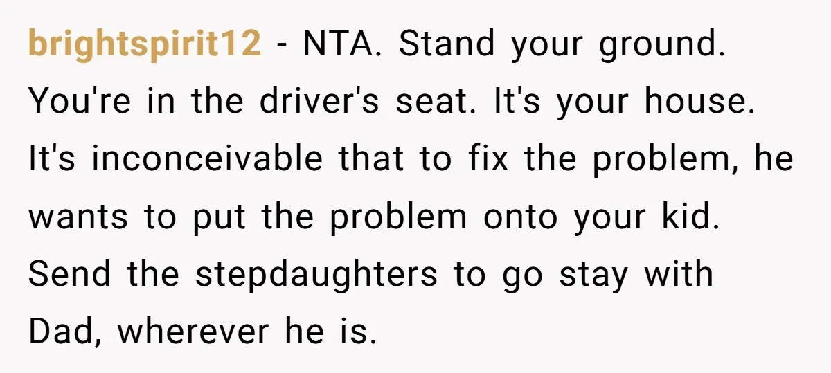 brightspirit12 − NTA. Stand your ground. You're in the driver's seat. It's your house. It's inconceivable that to fix the problem, he wants to put the problem onto your kid....