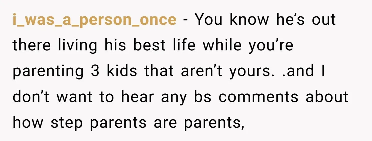 i_was_a_person_once − You know he’s out there living his best life while you’re parenting 3 kids that aren’t yours. .and I don’t want to hear any bs comments about how...
