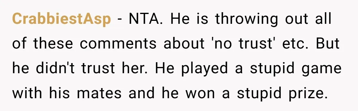 CrabbiestAsp − NTA. He is throwing out all of these comments about 'no trust' etc. But he didn't trust her. He played a stupid game with his mates and he...