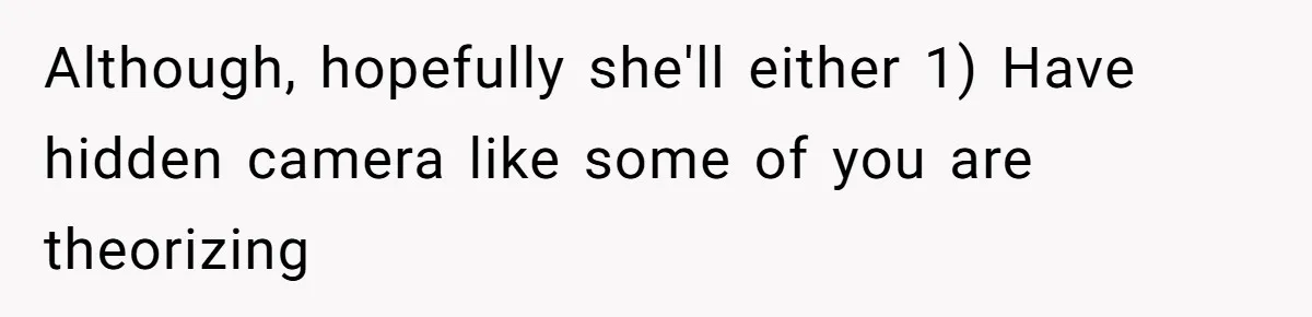 Although, hopefully she'll either 1) Have hidden camera like some of you are theorizing