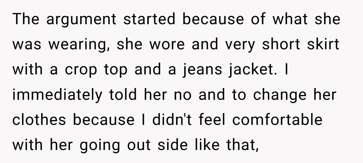 The argument started because of what she was wearing, she wore and very short skirt with a crop top and a jeans jacket. I immediately told her no and to...