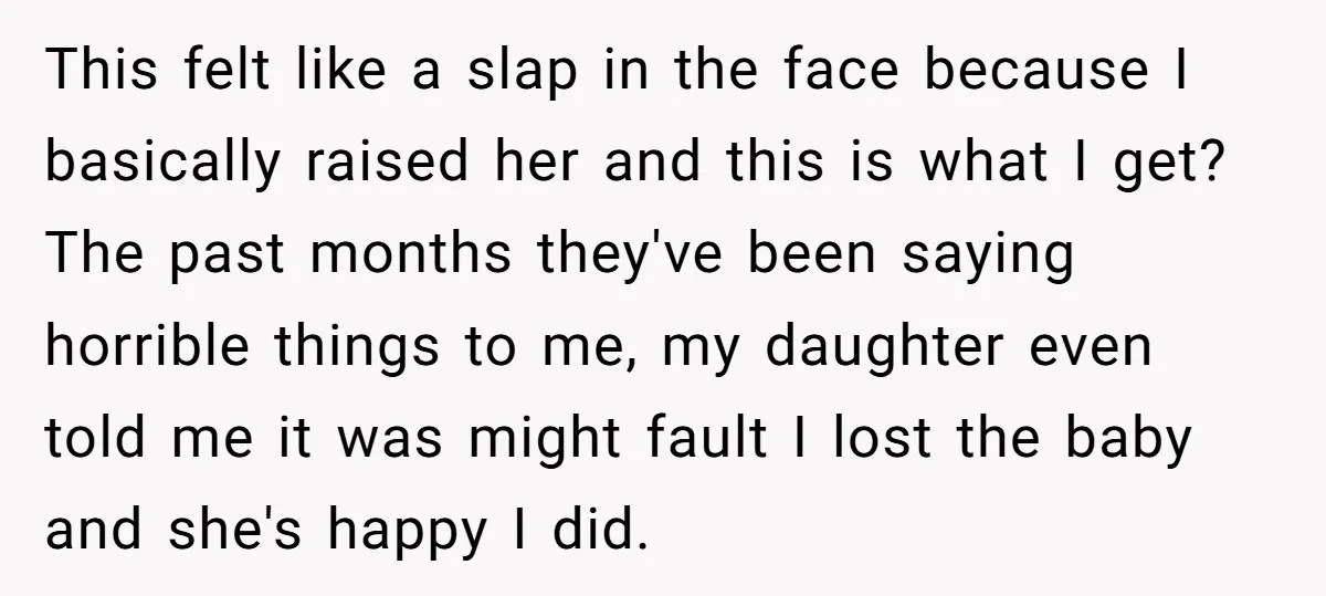 This felt like a slap in the face because I basically raised her and this is what I get? The past months they've been saying horrible things to me, my...
