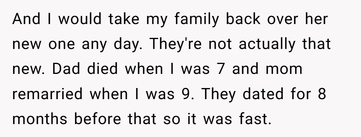 And I would take my family back over her new one any day. They're not actually that new. Dad died when I was 7 and mom remarried when I was...