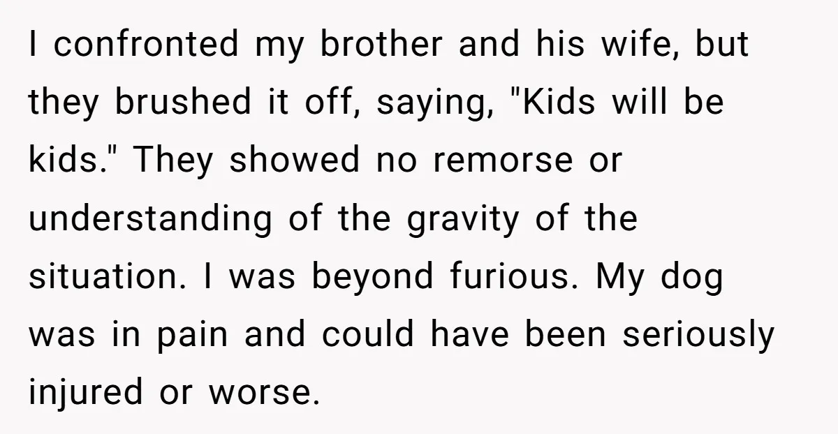 I confronted my brother and his wife, but they brushed it off, saying, "Kids will be kids." They showed no remorse or understanding of the gravity of the situation. I...