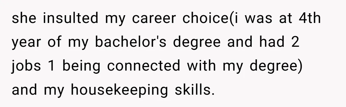 she insulted my career choice(i was at 4th year of my bachelor's degree and had 2 jobs 1 being connected with my degree) and my housekeeping skills.