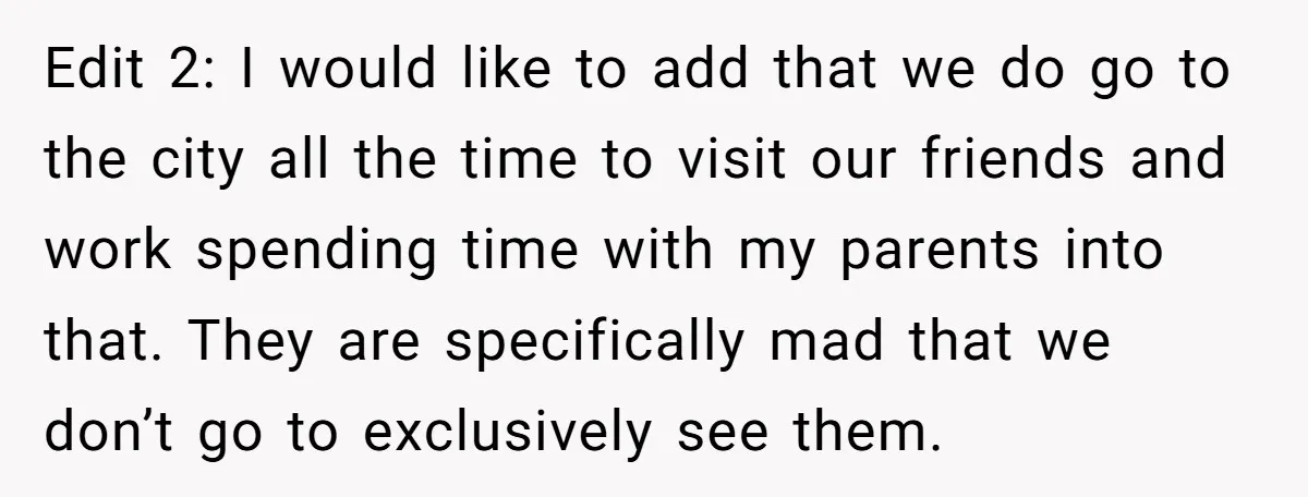 Edit 2: I would like to add that we do go to the city all the time to visit our friends and work spending time with my parents into that....