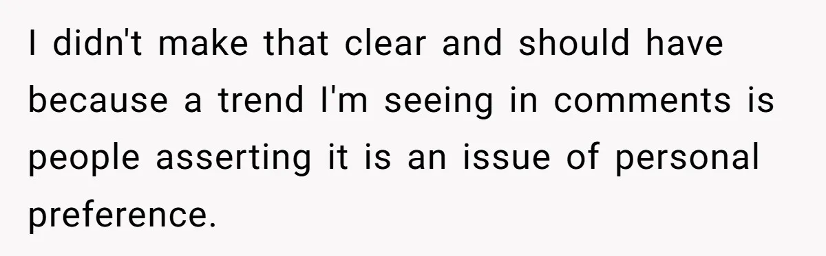 I didn't make that clear and should have because a trend I'm seeing in comments is people asserting it is an issue of personal preference.