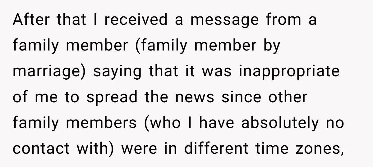 After that I received a message from a family member (family member by marriage) saying that it was inappropriate of me to spread the news since other family members (who...