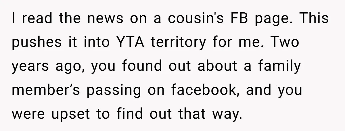 I read the news on a cousin's FB page. This pushes it into YTA territory for me. Two years ago, you found out about a family member’s passing on facebook,...