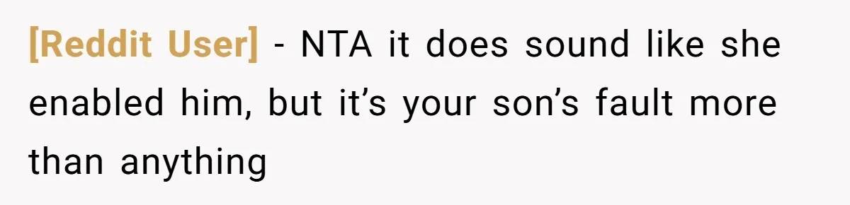 [Reddit User] − NTA it does sound like she enabled him, but it’s your son’s fault more than anything