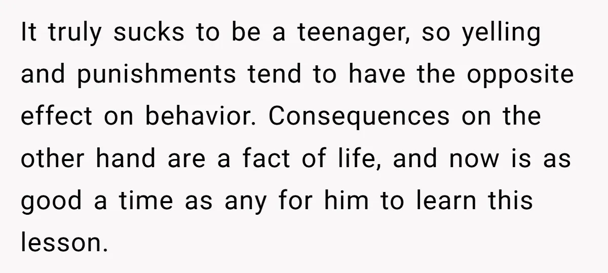 It truly sucks to be a teenager, so yelling and punishments tend to have the opposite effect on behavior. Consequences on the other hand are a fact of life, and...