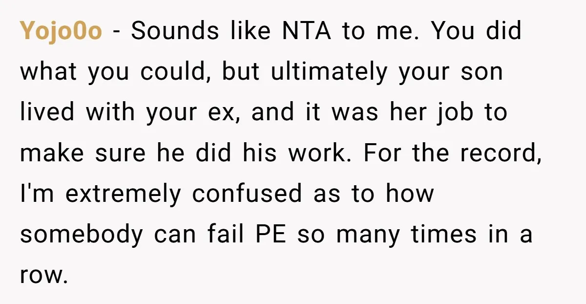 Yojo0o − Sounds like NTA to me. You did what you could, but ultimately your son lived with your ex, and it was her job to make sure he did...