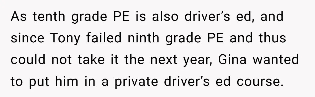 As tenth grade PE is also driver’s ed, and since Tony failed ninth grade PE and thus could not take it the next year, Gina wanted to put him in...
