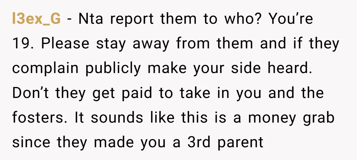 l3ex_G − Nta report them to who? You’re 19. Please stay away from them and if they complain publicly make your side heard. Don’t they get paid to take in...
