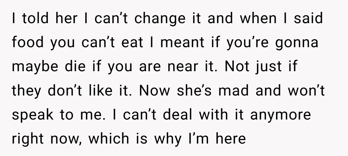 I told her I can’t change it and when I said food you can’t eat I meant if you’re gonna maybe die if you are near it. Not just if...