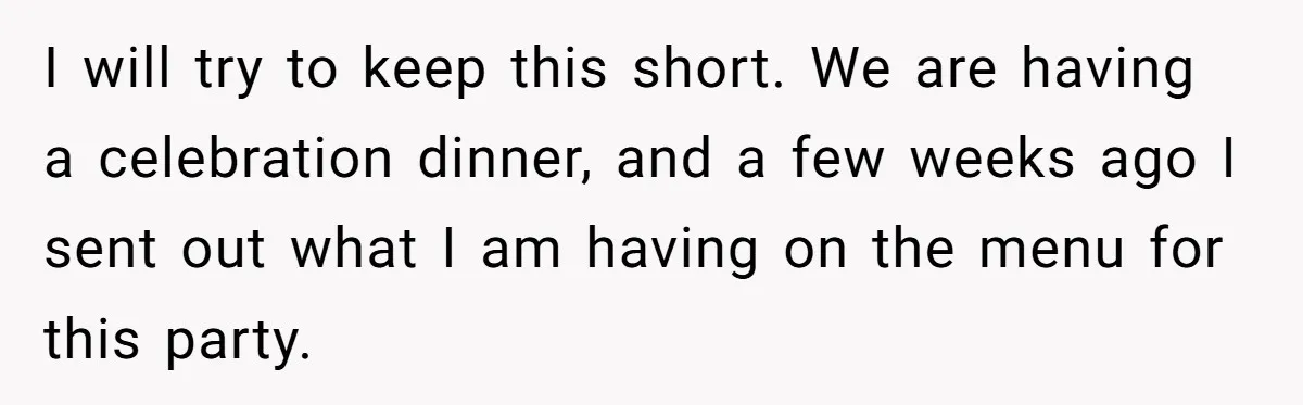 I will try to keep this short. We are having a celebration dinner, and a few weeks ago I sent out what I am having on the menu for this...