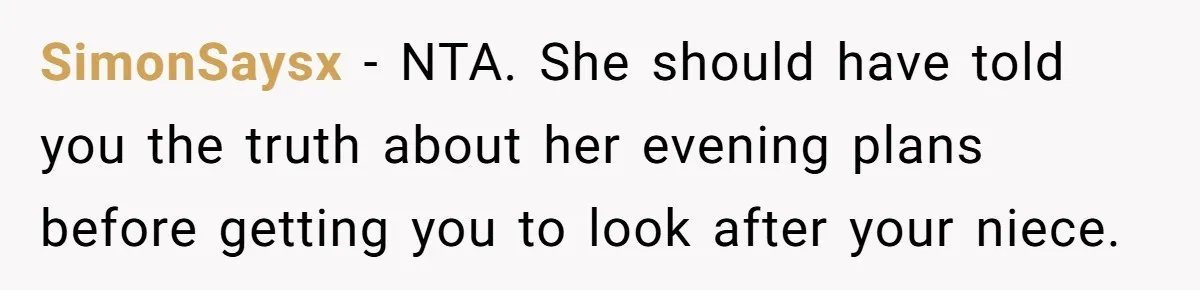 SimonSaysx − NTA. She should have told you the truth about her evening plans before getting you to look after your niece.