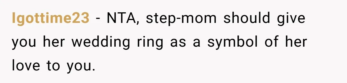 Igottime23 − NTA, step-mom should give you her wedding ring as a symbol of her love to you.