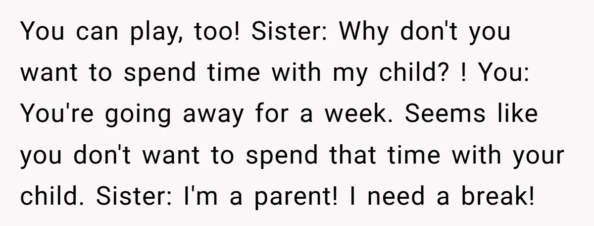 You can play, too! Sister: Why don't you want to spend time with my child? ! You: You're going away for a week. Seems like you don't want to spend...