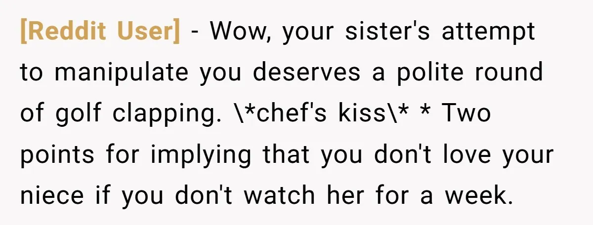 [Reddit User] − Wow, your sister's attempt to manipulate you deserves a polite round of golf clapping. \*chef's kiss\* * Two points for implying that you don't love your niece...