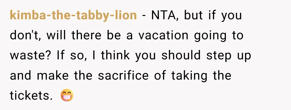 kimba-the-tabby-lion − NTA, but if you don't, will there be a vacation going to waste? If so, I think you should step up and make the sacrifice of taking the...