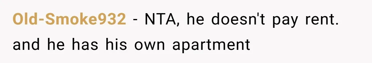 Old-Smoke932 − NTA, he doesn't pay rent. and he has his own apartment