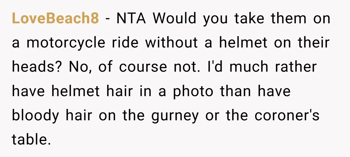 LoveBeach8 − NTA Would you take them on a motorcycle ride without a helmet on their heads? No, of course not. I'd much rather have helmet hair in a photo...