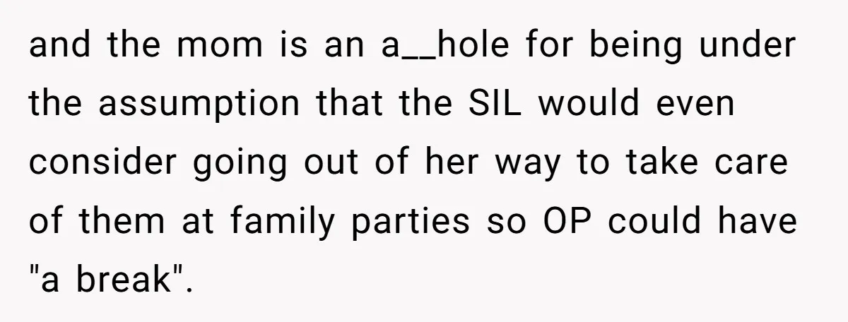 and the mom is an a__hole for being under the assumption that the SIL would even consider going out of her way to take care of them at family parties...