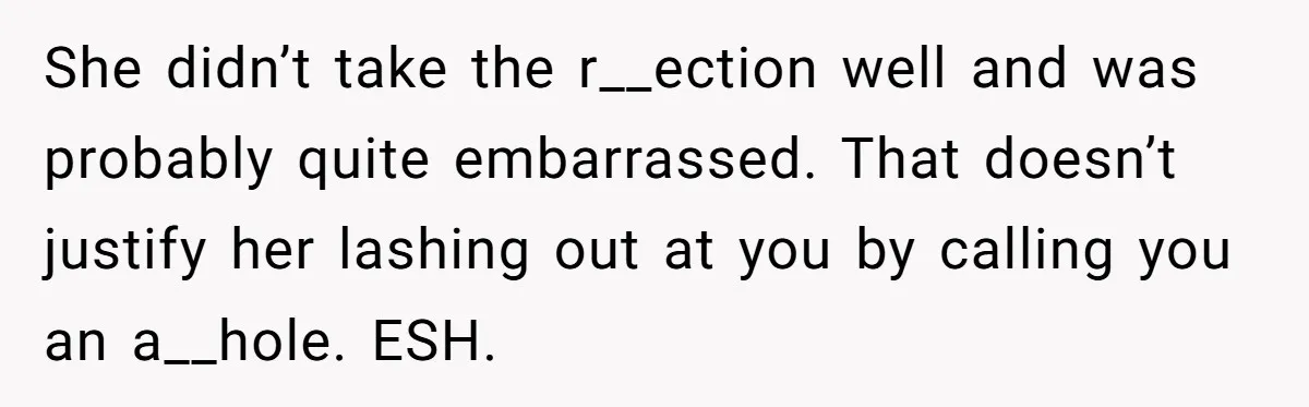She didn’t take the r__ection well and was probably quite embarrassed. That doesn’t justify her lashing out at you by calling you an a__hole. ESH.
