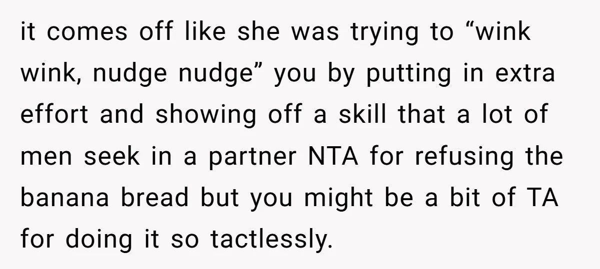 it comes off like she was trying to “wink wink, nudge nudge” you by putting in extra effort and showing off a skill that a lot of men seek in...