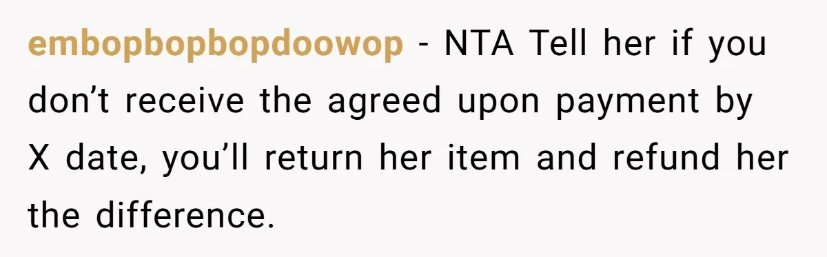 embopbopbopdoowop − NTA Tell her if you don’t receive the agreed upon payment by X date, you’ll return her item and refund her the difference.