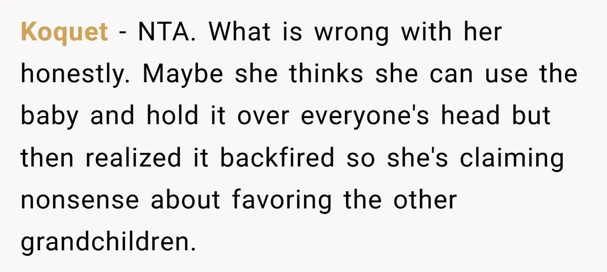 Koquet − NTA. What is wrong with her honestly. Maybe she thinks she can use the baby and hold it over everyone's head but then realized it backfired so she's...