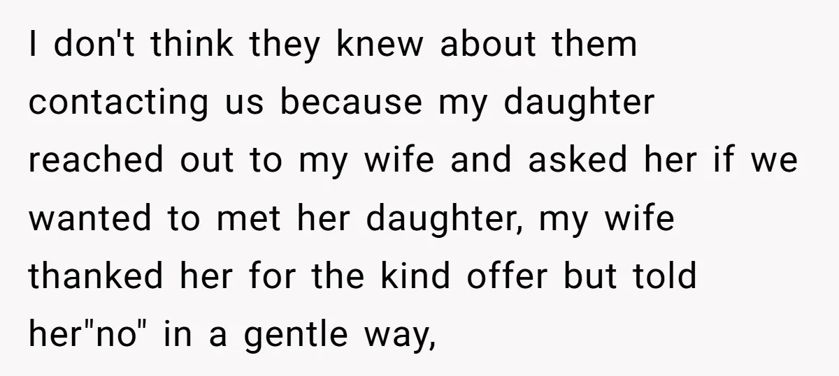 I don't think they knew about them contacting us because my daughter reached out to my wife and asked her if we wanted to met her daughter, my wife thanked...