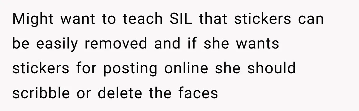 Might want to teach SIL that stickers can be easily removed and if she wants stickers for posting online she should scribble or delete the faces