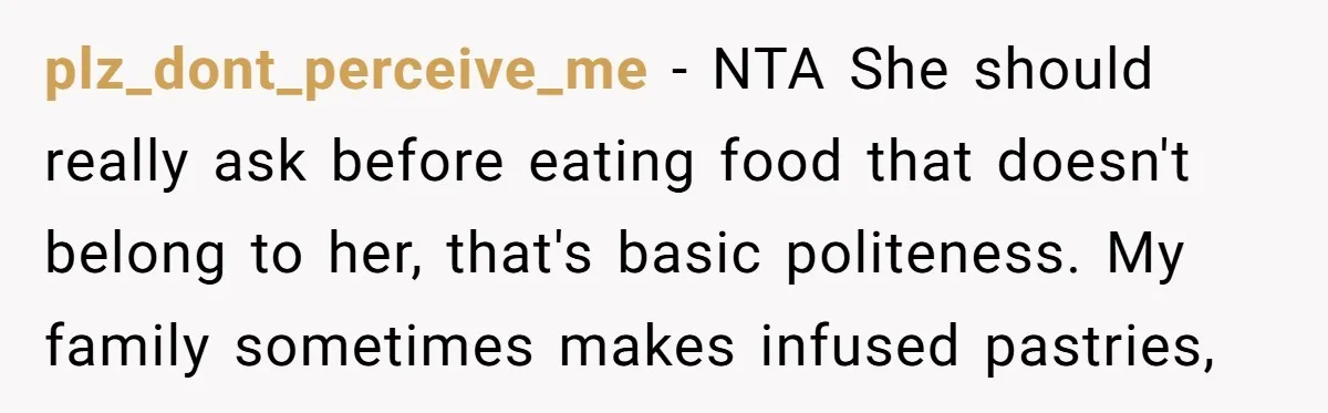 plz_dont_perceive_me − NTA She should really ask before eating food that doesn't belong to her, that's basic politeness. My family sometimes makes infused pastries,