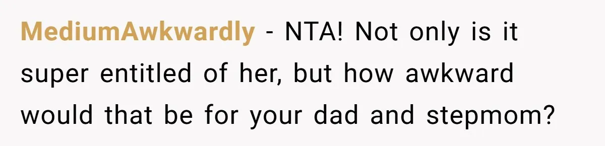 MediumAwkwardly − NTA! Not only is it super entitled of her, but how awkward would that be for your dad and stepmom?