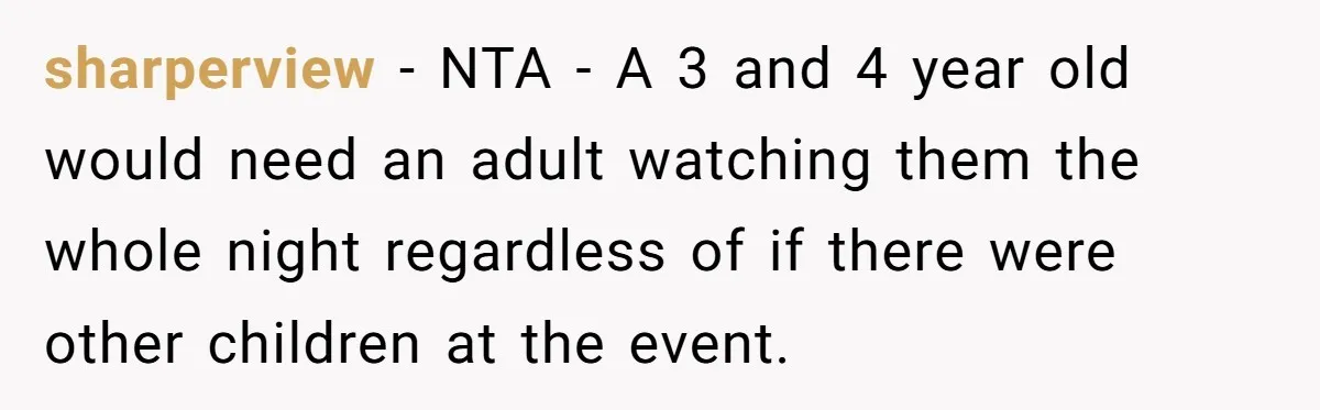 sharperview − NTA - A 3 and 4 year old would need an adult watching them the whole night regardless of if there were other children at the event.