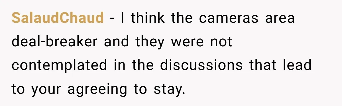 SalaudChaud − I think the cameras area deal-breaker and they were not contemplated in the discussions that lead to your agreeing to stay.