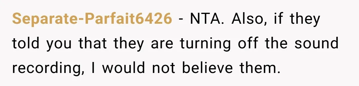 Separate-Parfait6426 − NTA. Also, if they told you that they are turning off the sound recording, I would not believe them.