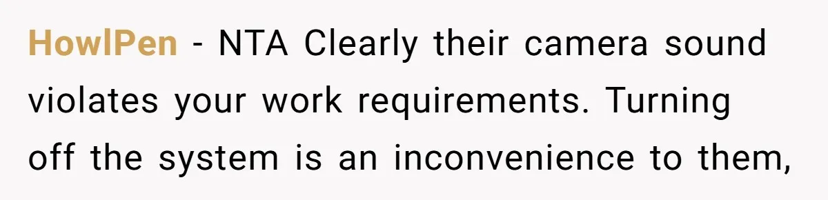 HowlPen − NTA Clearly their camera sound violates your work requirements. Turning off the system is an inconvenience to them,