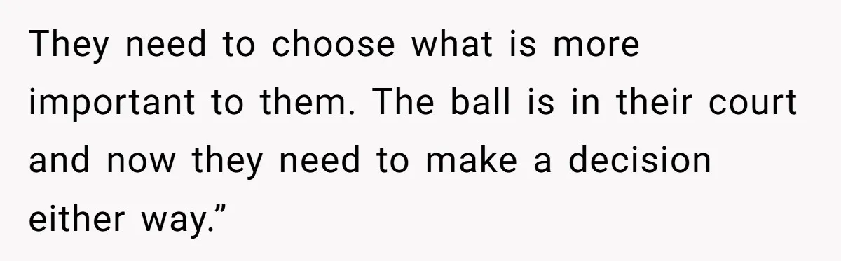 They need to choose what is more important to them. The ball is in their court and now they need to make a decision either way.”