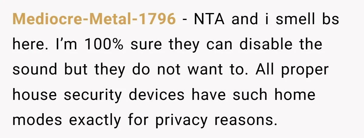 Mediocre-Metal-1796 − NTA and i smell bs here. I’m 100% sure they can disable the sound but they do not want to. All proper house security devices have such home...