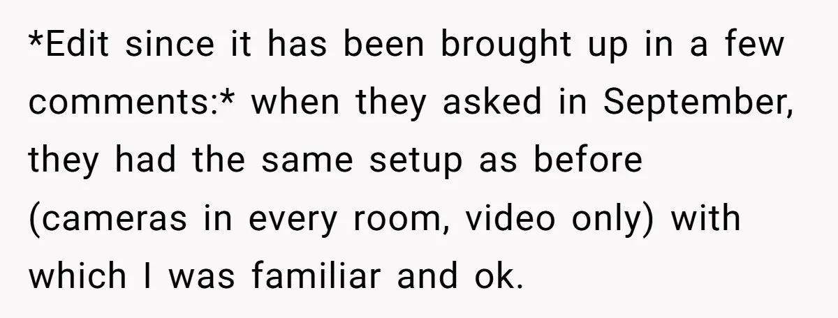 *Edit since it has been brought up in a few comments:* when they asked in September, they had the same setup as before (cameras in every room, video only) with...