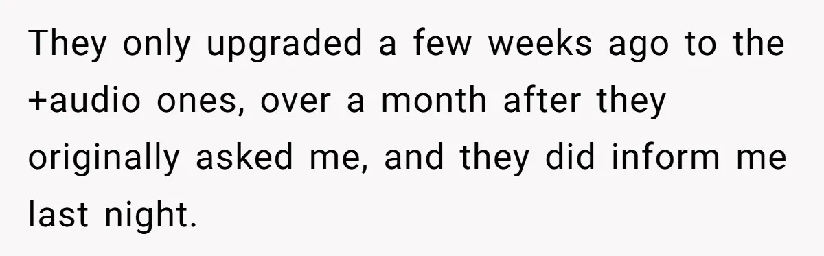 They only upgraded a few weeks ago to the +audio ones, over a month after they originally asked me, and they did inform me last night.