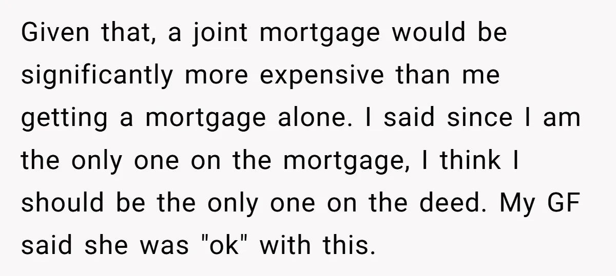 Given that, a joint mortgage would be significantly more expensive than me getting a mortgage alone. I said since I am the only one on the mortgage, I think I...